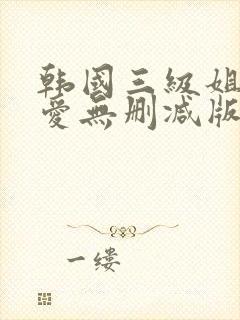 韩国三级姐姐的爱无删减版