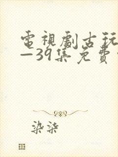 电视剧古玩虫1—39集免费观看