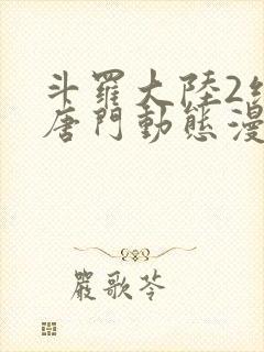 斗罗大陆2绝世唐门动态漫免费观看