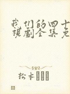 我们的四十年电视剧全集免费播放