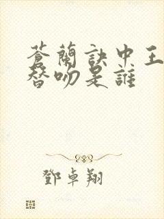 苍兰诀中王鹤棣替吻是谁