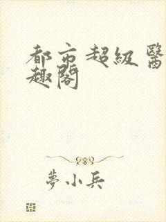 都市超级医仙笔趣阁封面