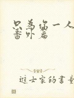 只为你一人泰剧番外篇