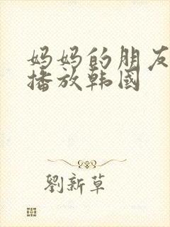 妈妈的朋友在线播放韩国