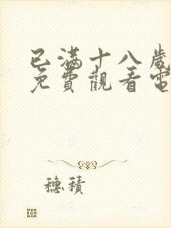 已满十八岁看的免费观看电视剧有哪些