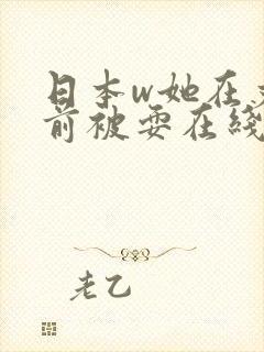 日本w她在丈面前被耍在线观看