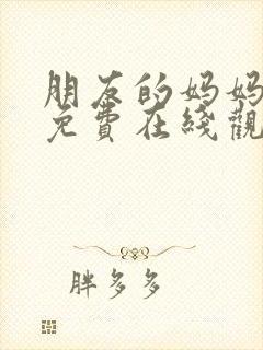 朋友的妈妈完整免费在线观看