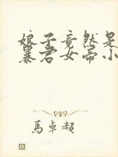 娘子竟然是未来暴君女帝小说免费阅读