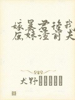 嫁暴君后我手撕庶妹渣前夫短剧全集封面