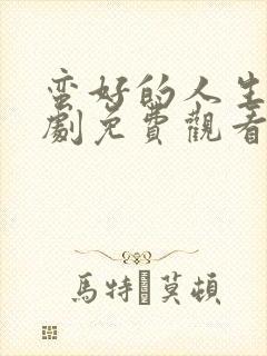 蛮好的人生电视剧免费观看全集高清