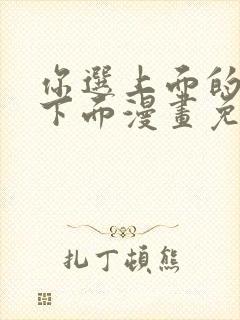 你选上面的还是下面漫画免费观看