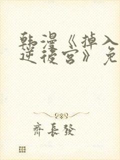 韩漫《掉入暗黑逆后宫》免费阅读