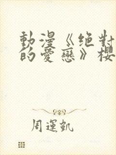 动漫《绝对错误的爱恋》樱花动漫