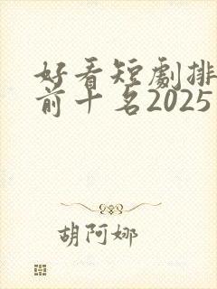 好看短剧排行榜前十名2025
