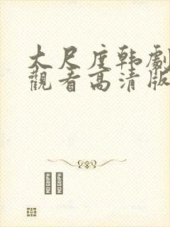 大尺度韩剧在线观看高清版