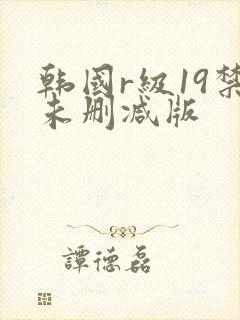 韩国r级19禁未删减版