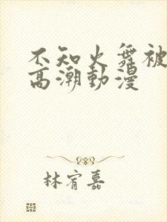 不知火舞被到爽高潮动漫