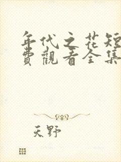 年代之花短剧免费观看全集高清版