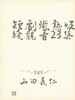 短剧炽热吸引在线观看23集封面