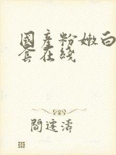 国产粉嫩白浆无套在线封面