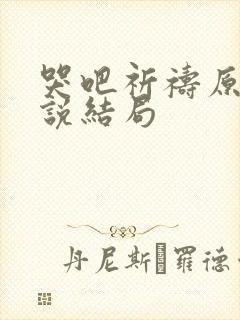 哭吧祈祷原著小说结局