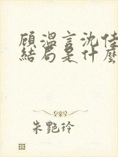 顾温言沈佳芮大结局是什么