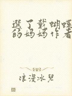 选了戴蝴蝶面具的妈妈作者是谁