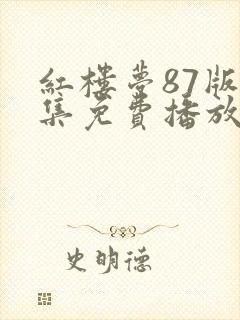 红楼梦87版全集免费播放最新章节