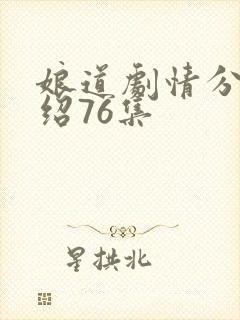 娘道剧情分集介绍76集