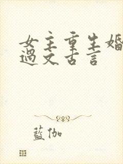 女主重生婚内悔过文古言