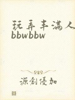 玩弄丰满人妻大bbwbbw