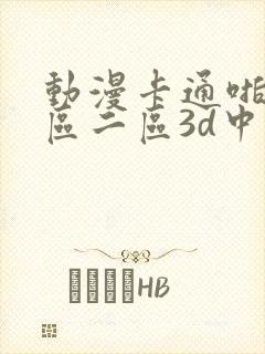 动漫卡通啪啪一区二区3d中