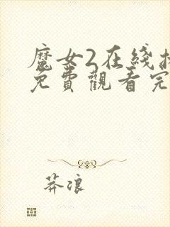 魔女2在线播放免费观看完整版