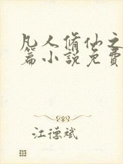 凡人修仙之仙界篇小说免费阅读的