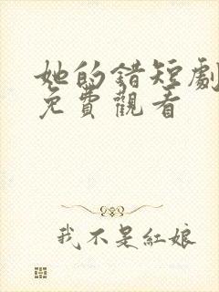 她的错短剧全集免费观看