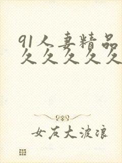 91人妻精品久久久久久久久久久久久直