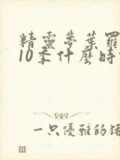 精灵梦叶罗丽第10季什么时候出