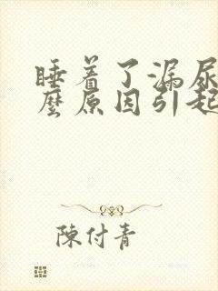 睡着了漏尿是什么原因引起的