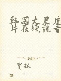 韩国大尺度电影片在线观看