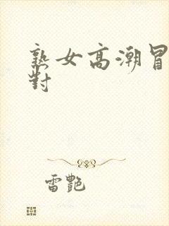 熟女高潮冒白浆对封面