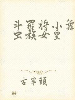 斗罗将小舞变成虫族女皇