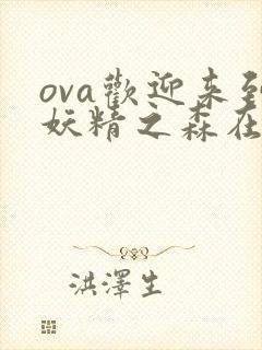 ova欢迎来到妖精之森在线播放