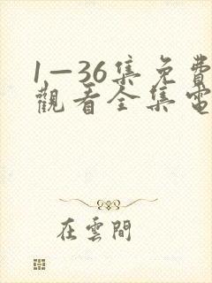 1—36集免费观看全集电视剧