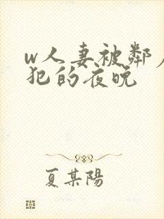 w人妻被邻居侵犯的夜晚