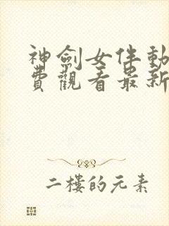 神剑女伴动漫免费观看最新章节