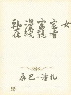 韩漫富家女姐姐在线观看