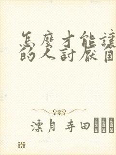 怎么才能让喜欢的人讨厌自己