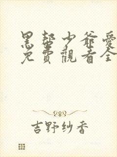 黑帮少爷爱上我免费观看全集