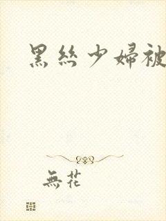 黑丝少妇被爆艹