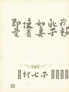 即使如此我还是爱着妻子动漫在线